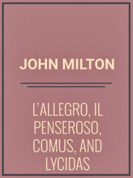 L'Allegro, Il Penseroso, Comus, and Lycidas - John Milton