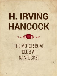 The Motor Boat Club at Nantucket Harrie Irving Hancock Author