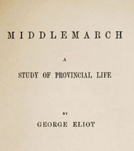 Middlemarch, A Study of Provincial Life George Eliot Author