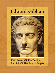 The History of the Decline and Fall of the Roman Empire Edward Gibbon Author
