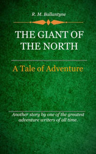 The Giant of the North R. M. Ballantyne Author