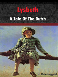 Lysbeth, A Tale Of The Dutch - H. Rider Haggard