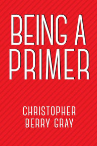 Being A Primer - Christopher Berry Gray
