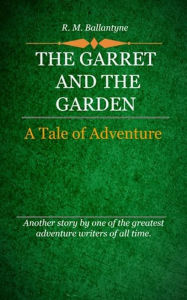 The Garret and the Garden R. M. Ballantyne Author