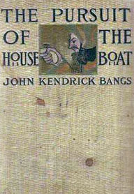 The Pursuit of the House-Boat ~ John Kendrick Bangs John Kendrick Bangs Author