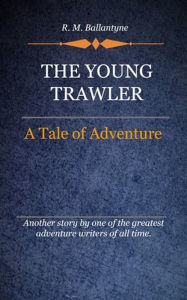 The Young Trawler R. M. Ballantyne Author