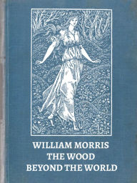 The Wood Beyond The World - William Morris