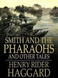 Smith and the Pharaohs, and other tales - H. Rider Haggard