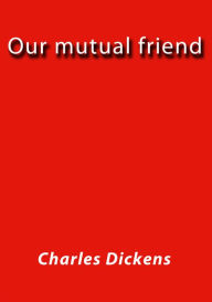 Our mutual friend Charles Dickens Author