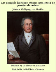Les affinites electives: Suivies d'un choix de pensees du meme - Johann Wolfgang von Goethe
