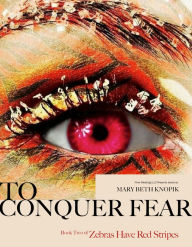 To Conquer Fear: Book Two of Code Red: Zebras Have Red Stripes Mary Beth Knopik Author