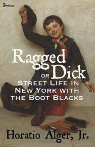 Ragged Dick; or, Street Life in New York with the Boot Blacks - Edward Lee