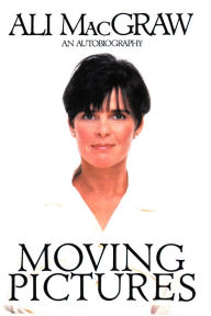 Moving Pictures: An Autobiography - Ali MacGraw