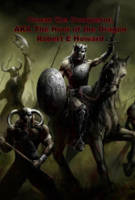 Conan the Conqueror, AKA The Hour of the Dragon Robert E. Howard Author
