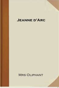 Jeanne d'Arc Mrs Oliphant Author