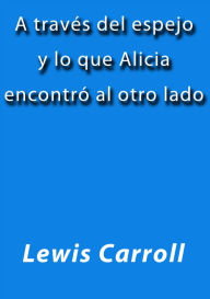 A traves del espejo y lo que Alicia encontro al otro lado - Lewis Carroll