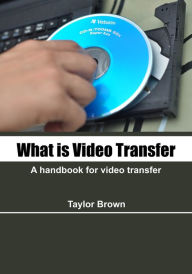 What is video transfer: A handbook for video transfer - Taylor Brown
