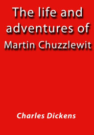 The life and adventures of Martin Chuzzlewit Charles Dickens Author