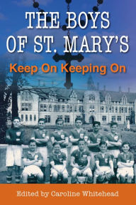 The Boys of St. Mary's: Keep On Keeping On Caroline Whitehead Author