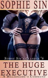 The Huge Executive: A Billionaire's Command (Sophie Sin's Classics #6) Sophie Sin Author