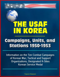 The USAF in Korea: Campaigns, Units, and Stations 1950-1953 - Information on the Ten Combat Campaigns of Korean War, Tactical and Support Organization