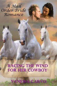 Racing The Wind For Her Cowboy (A Mail Order Bride Romance) Vanessa Carvo Author