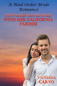 Manchester United With Her California Farmer (A Mail Order Bride Romance) Vanessa Carvo Author