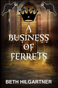 A Business of Ferrets Beth Hilgartner Author