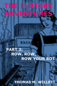 The Flotsky Adventures: Part 3 - Row, Row, Row Your Bot Thomas M. Willett Author