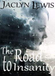 The Road to Insanity Jaclyn Lewis Author