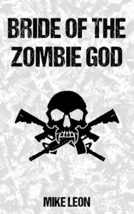 Bride of the Zombie God Mike Leon Author
