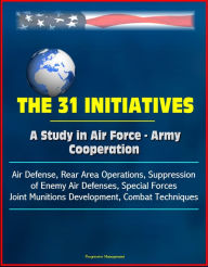 The 31 Initiatives: A Study in Air Force - Army Cooperation - Air Defense, Rear Area Operations, Suppression of Enemy Air Defenses, Special Forces, Jo