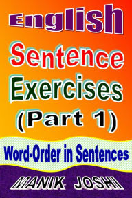 English Sentence Exercises (Part 1): Word-Order In Sentences Manik Joshi Author