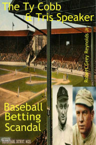 The Ty Cobb & Tris Speaker Game Fixing Scandal Robert Grey Reynolds Jr Author