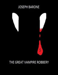 The Great Vampire Robbery Joseph Barone Author