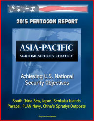 2015 Pentagon Report: Asia-Pacific Maritime Security Strategy: Achieving U.S. National Security Objectives - South China Sea, Japan, Senkaku Islands,