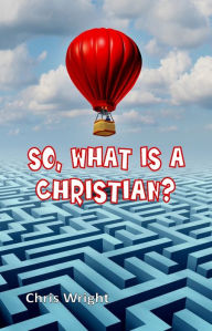 So, What Is a Christian? Chris Wright Author