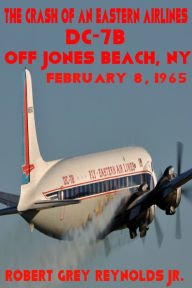 The Crash of Eastern Air Lines Flight 663 February 8, 1965 Robert Grey Reynolds Jr Author