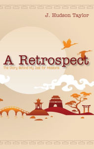 A Retrospect (Updated Edition): The Story Behind My Zeal for Missions J. Hudson Taylor Author