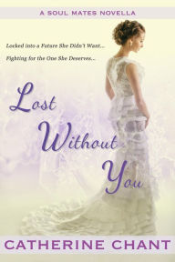 Lost Without You: A Soul Mates Novella Catherine Chant Author
