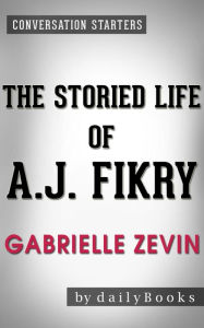The Storied Life of A. J. Fikry: A Novel by Gabrielle Zevin Conversation Starters dailyBooks Author