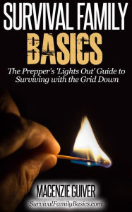 The Prepper's 'Lights Out' Guide to Surviving with the Grid Down (Survival Family Basics - Preppers Survival Handbook Series) Macenzie Guiver Author