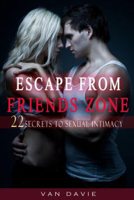 Escape From Friends Zone - Secrets to Sexual intimacy Van Davie Author