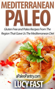 Mediterranean Paleo: Gluten Free and Paleo Recipes From The Region That Gave Us The Mediterranean Diet (Paleo Diet Solution Series) Lucy Fast Author