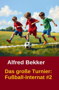 Das große Turnier (Fußball-Internat, #2) Alfred Bekker Author