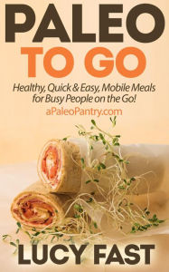 Paleo To Go: Quick & Easy Mobile Meals for Busy People on the Go! (Paleo Diet Solution Series) Lucy Fast Author