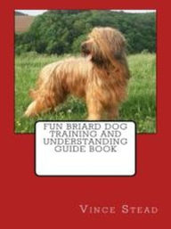 Fun Briard Dog Training and Understanding Guide Book Vince Stead Author