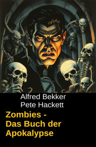 Zombies - Das Buch der Apokalypse Alfred Bekker Author