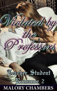 Violated by the Professors (Teacher Student Romance, #2) Malory Chambers Author