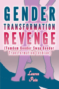 Gender Transformation Revenge (Femdom Gender Swap Gender Transformation Lesbian) Lauren Pain Author